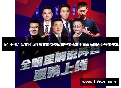 山东电视台体育频道精彩直播引领体育赛事热潮全面覆盖国内外赛事盛况