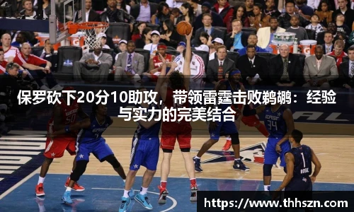 保罗砍下20分10助攻，带领雷霆击败鹈鹕：经验与实力的完美结合