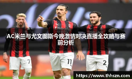 AC米兰与尤文图斯今晚激情对决直播全攻略与赛前分析