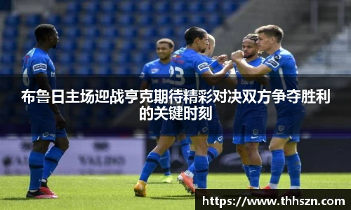 布鲁日主场迎战亨克期待精彩对决双方争夺胜利的关键时刻